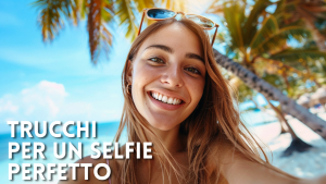 Selfie al mare? I trucchi per un sorriso perfetto sotto il sole
