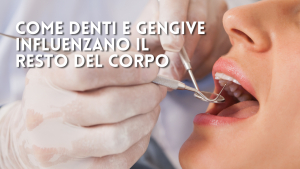Come denti e gengive influenzano il resto del corpo