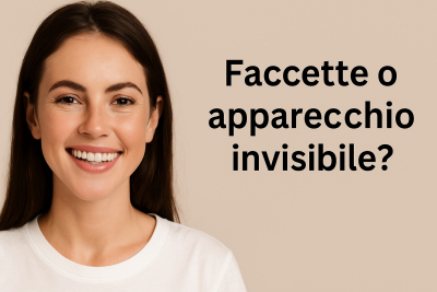 Faccette o Apparecchio Invisibile? Pro e contro a confronto